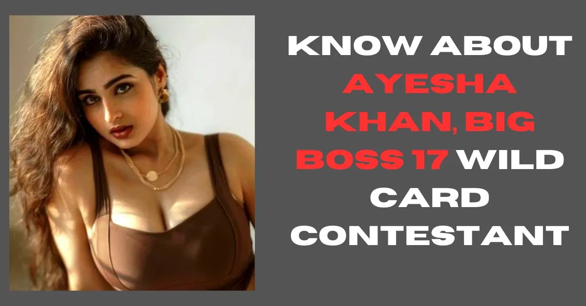 Know about Ayesha Khan, BIG BOSS 17 Wild Card Contestant