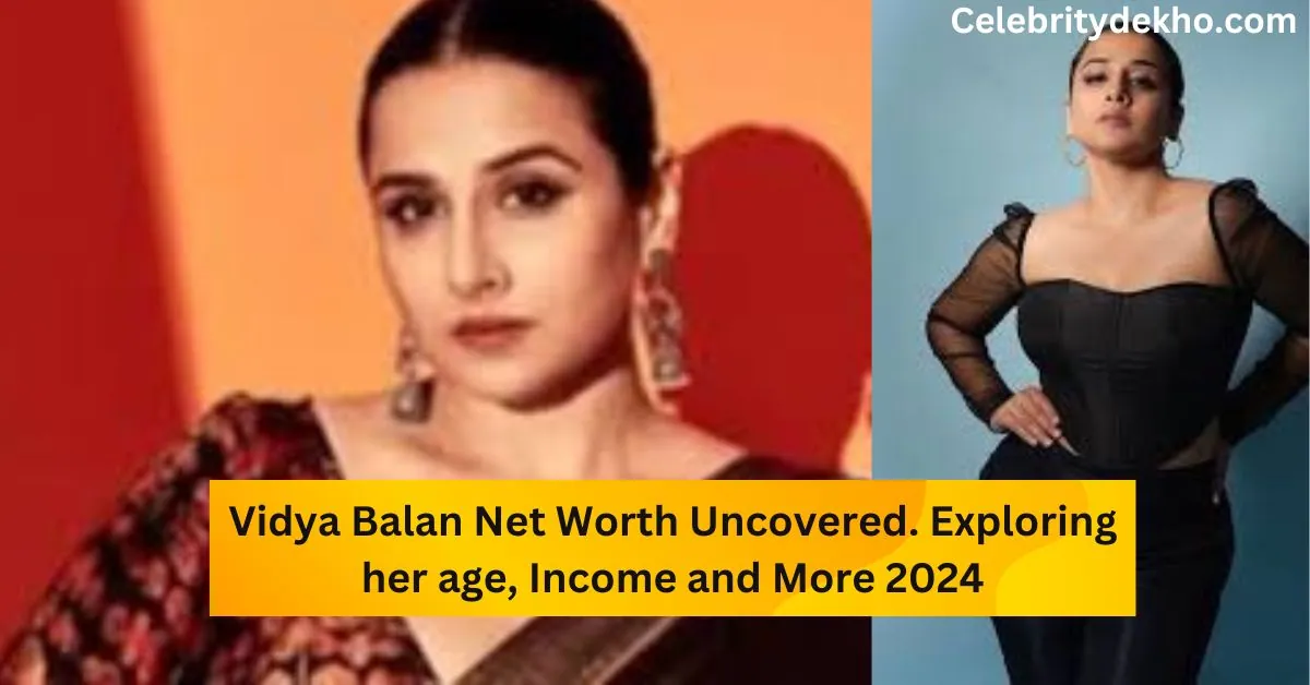 Vidya Balan Net Worth Uncovered. Exploring her age, Income and More 2024