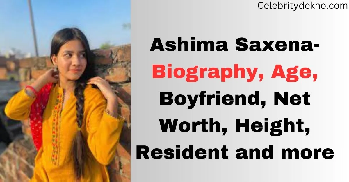 Ashima Saxena- Biography, Age, Boyfriend, Net Worth, Height, Resident and more