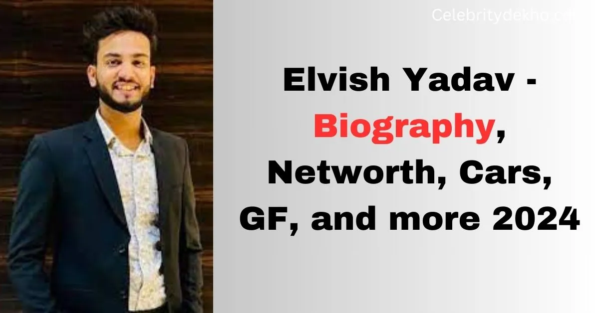 Elvish Yadav – Biography, Networth, Cars, GF, and more 2024