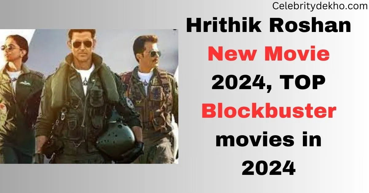Hrithik Roshan new Movie 2024, TOP Blockbuster movies in 2024
